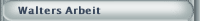 Walters Arbeit