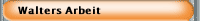 Walters Arbeit